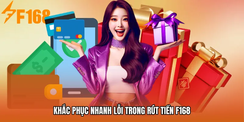 Khắc phục nhanh lỗi trong Rút tiền F168 Khắc phục nhanh lỗi trong Rút tiền F168