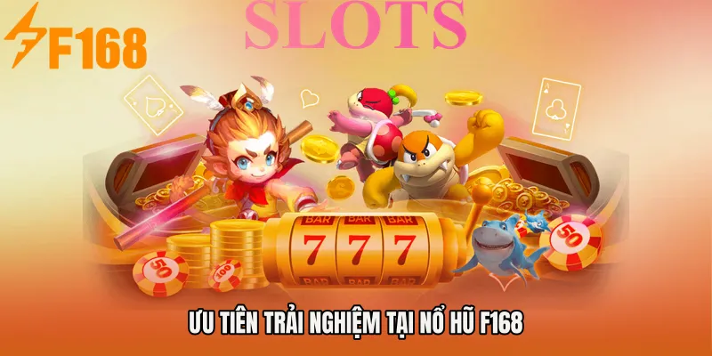 Ưu tiên trải nghiệm tại NỔ HŨ F168 Ưu tiên trải nghiệm tại NỔ HŨ F168